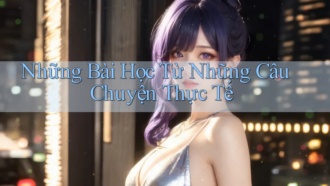 Những Bài Học Từ Những Câu Chuyện Thực Tế