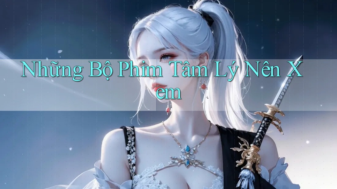 Những Bộ Phim Tâm Lý Nên Xem