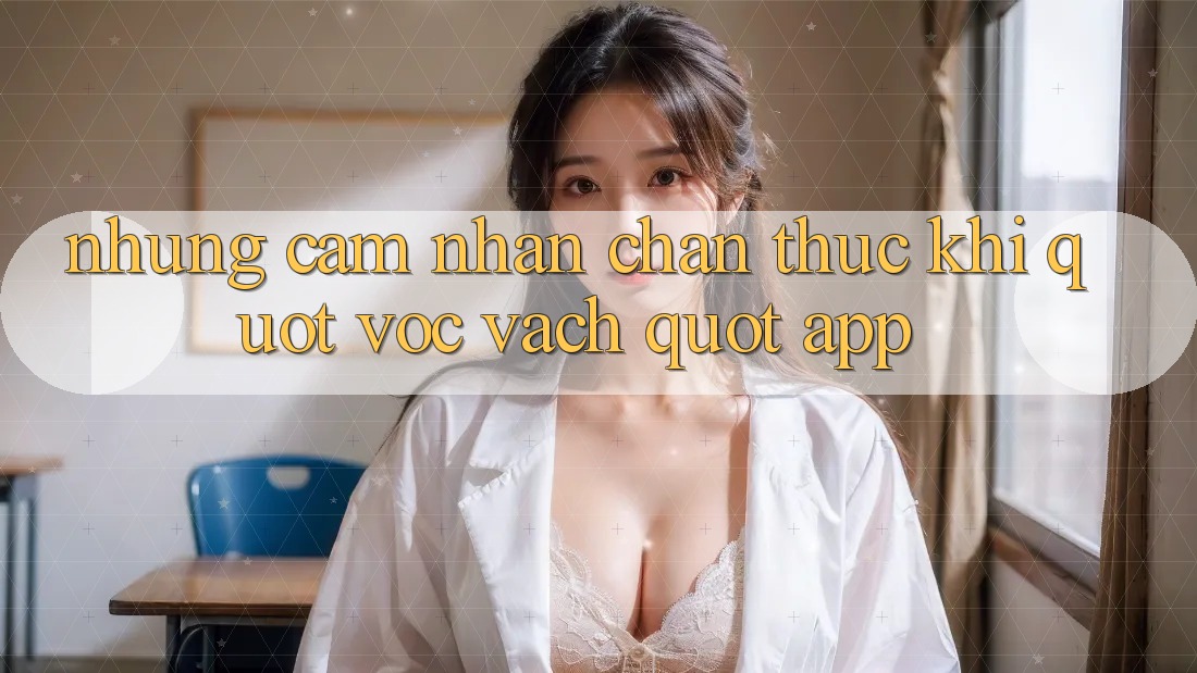 Những cảm nhận chân thực khi " vọc vạch" app