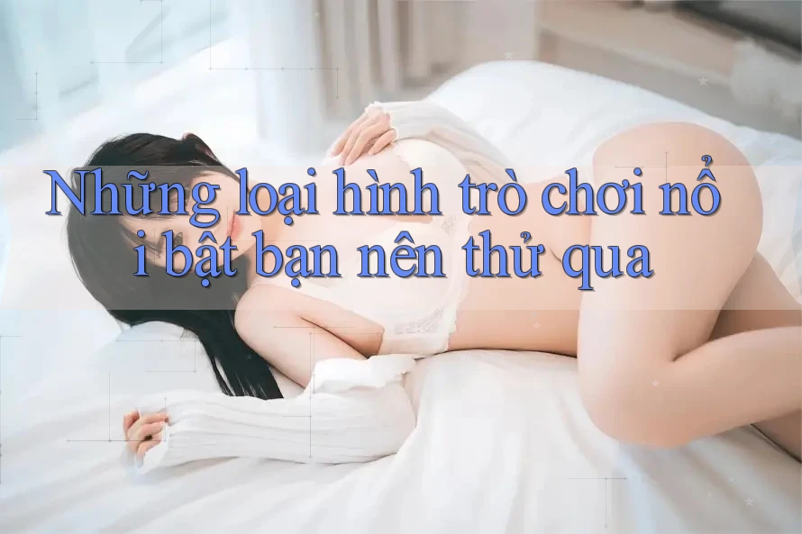 Những loại hình trò chơi nổi bật bạn nên thử qua