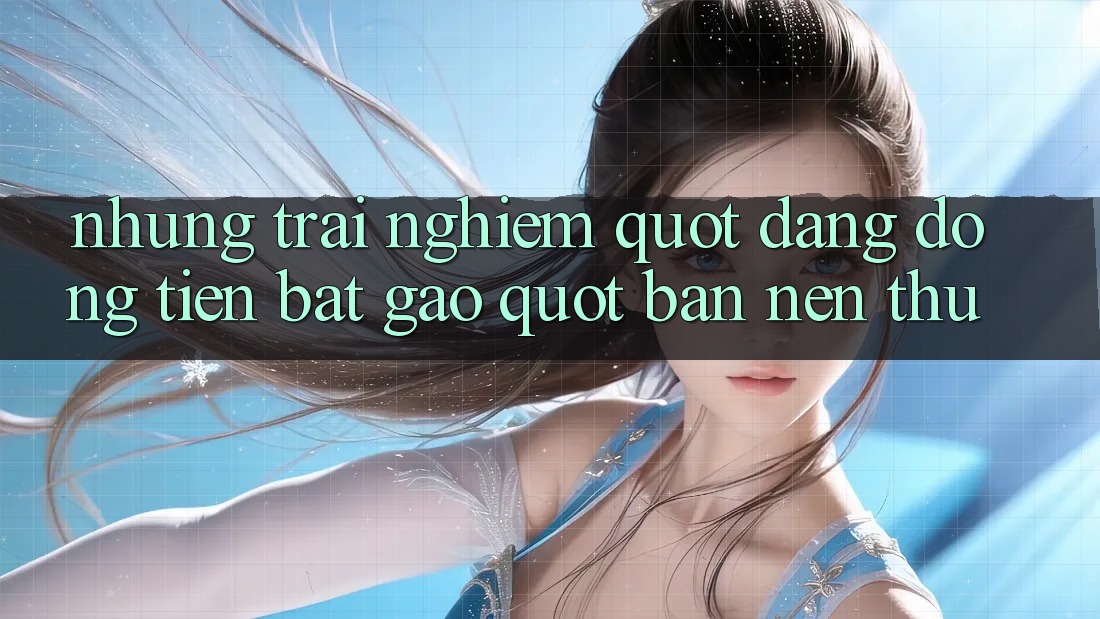 Những trải nghiệm " đáng đồng tiền bát gạo" bạn nên thử
