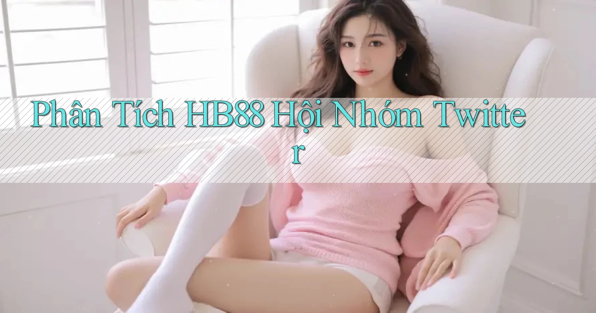 phân tích hb88 hội nhóm twitter