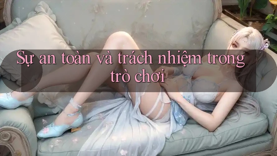 Sự an toàn và trách nhiệm trong trò chơi