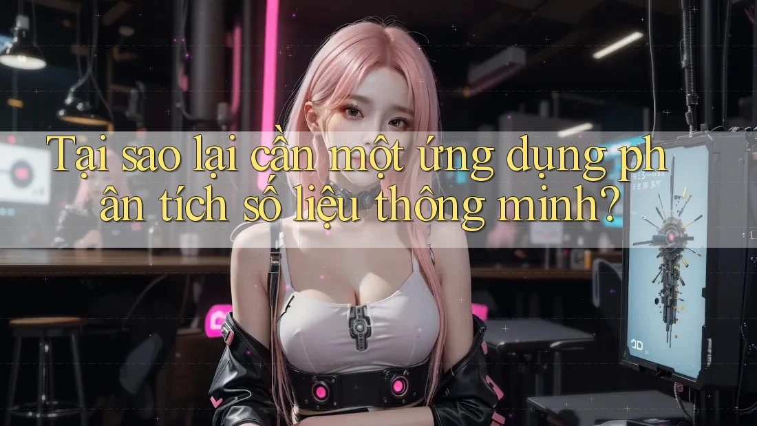 Tại sao lại cần một ứng dụng phân tích số liệu thông minh?