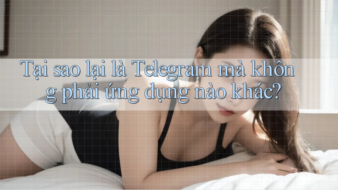 Tại sao lại là Telegram mà không phải ứng dụng nào khác?