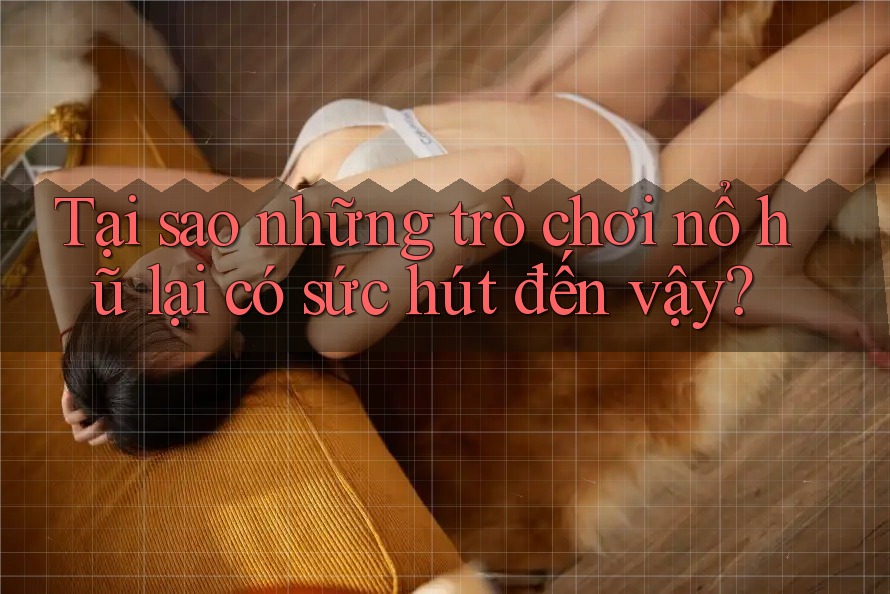 Tại sao những trò chơi nổ hũ lại có sức hút đến vậy?