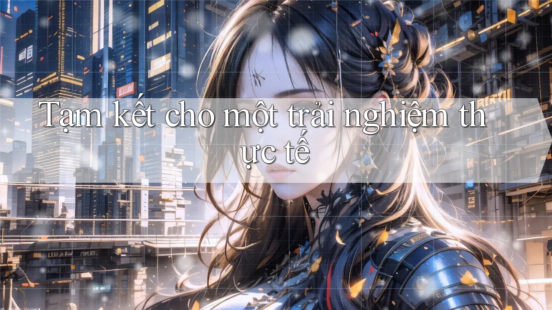 Tạm kết cho một trải nghiệm thực tế
