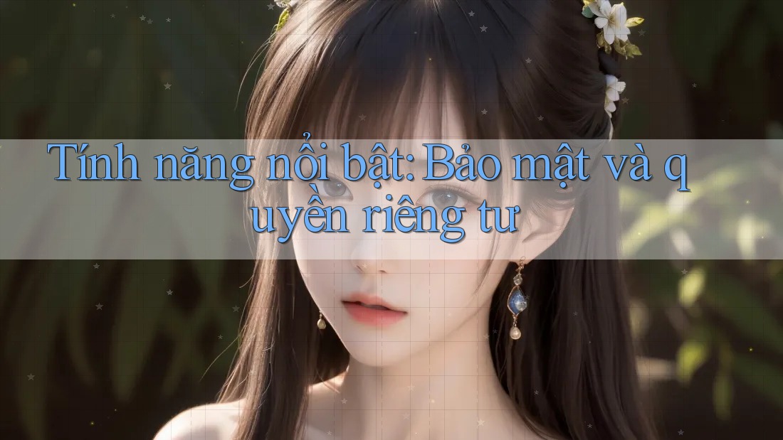 Tính năng nổi bật: bảo mật và quyền riêng tư
