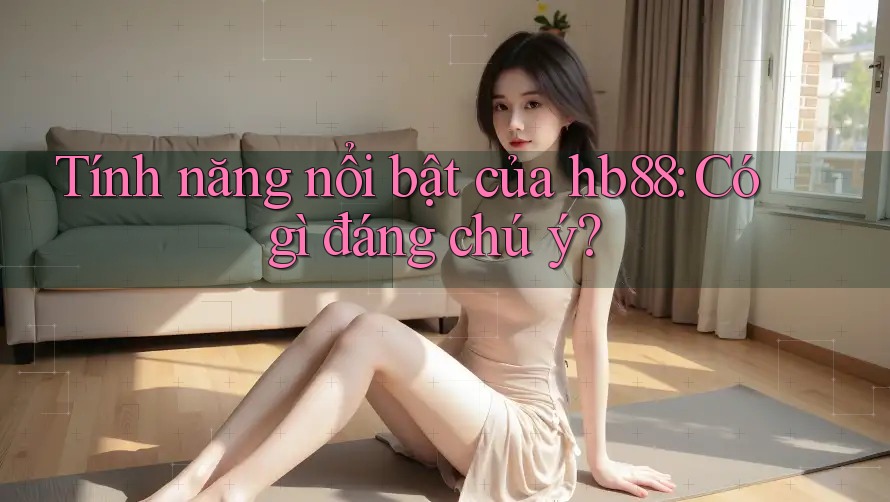 Tính năng nổi bật của hb88: Có gì đáng chú ý?