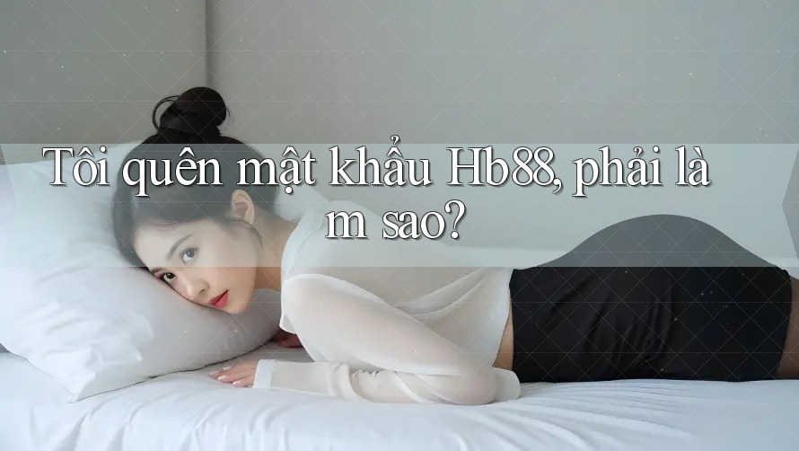 Tôi quên mật khẩu Hb88, phải làm sao?