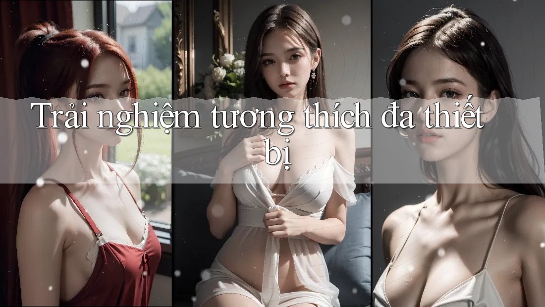 Trải nghiệm tương thích đa thiết bị