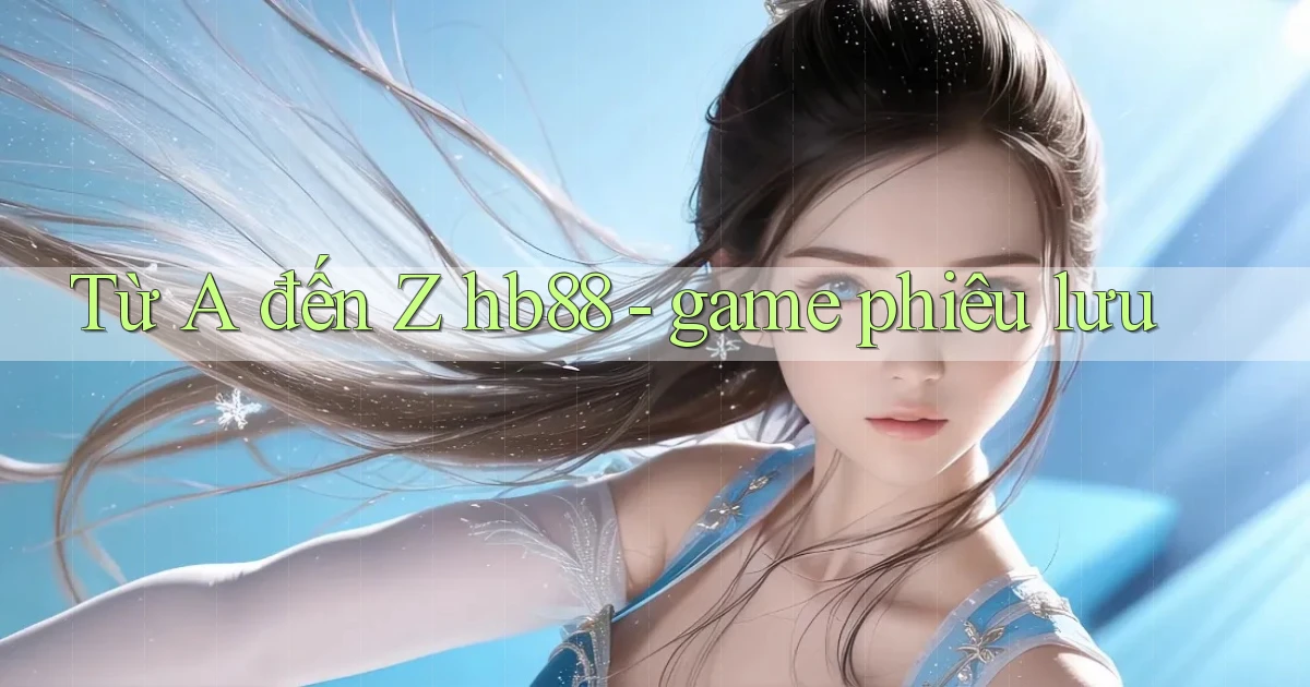 Từ A đến Z hb88   game phiêu lưu