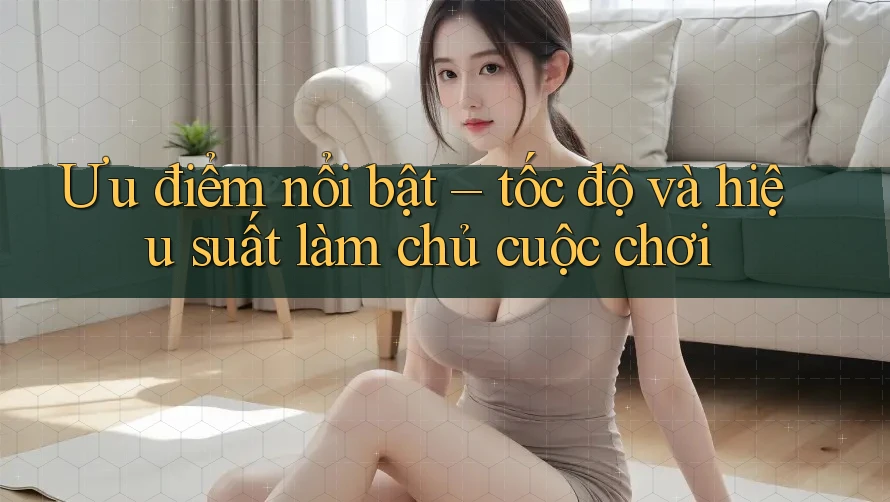 Ưu điểm nổi bật – tốc độ và hiệu suất làm chủ cuộc chơi