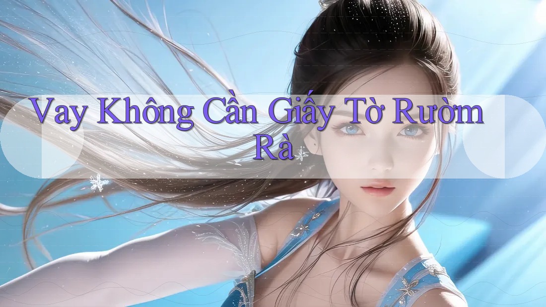 Vay Không Cần Giấy Tờ Rườm Rà
