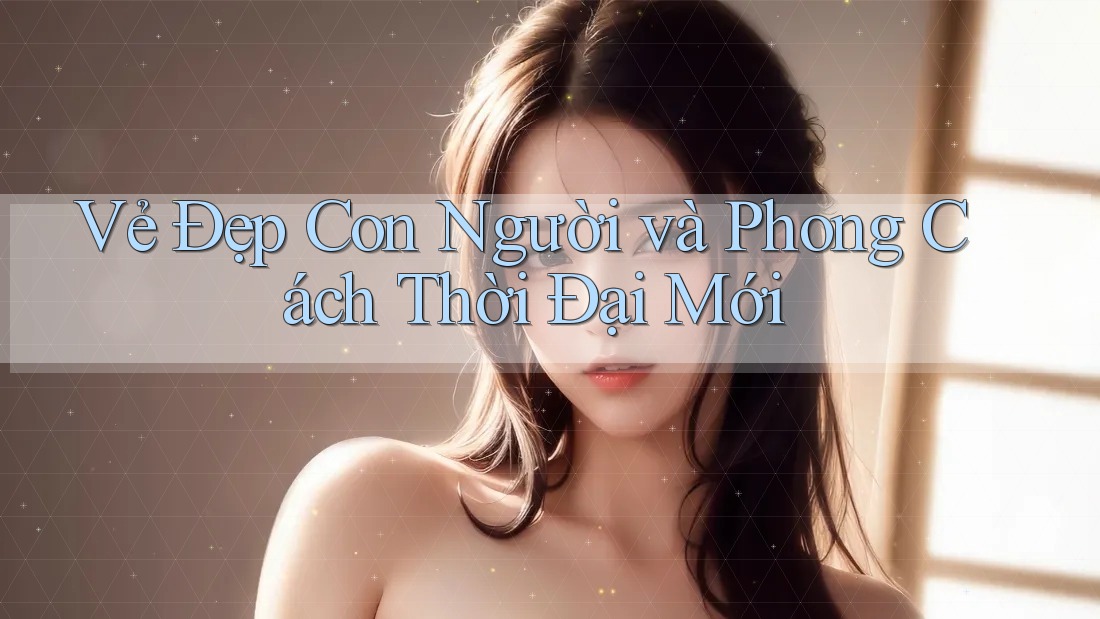 Vẻ Đẹp Con Người và Phong Cách Thời Đại Mới