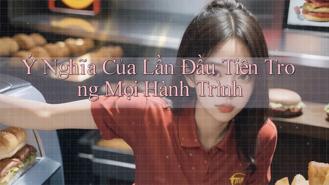 Ý Nghĩa Của Lần Đầu Tiên Trong Mọi Hành Trình