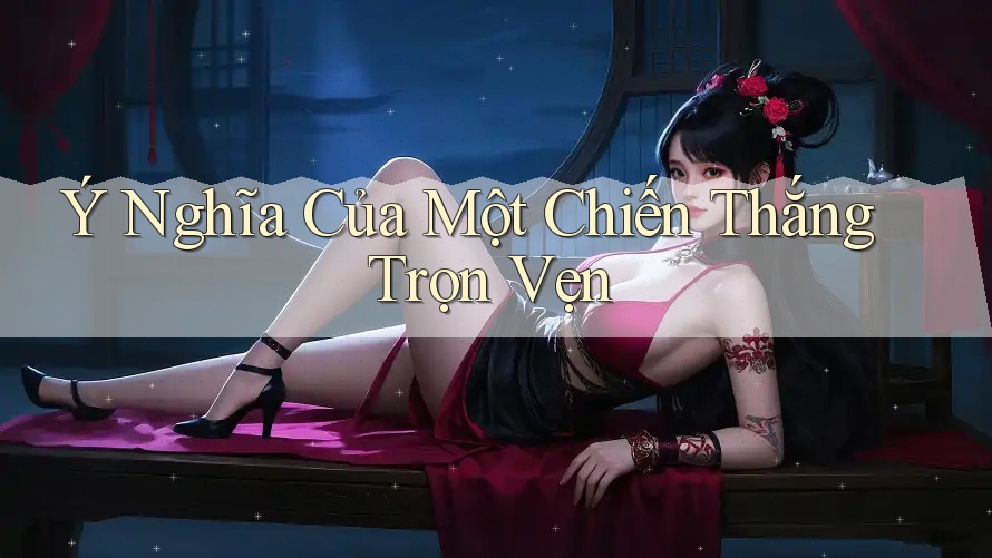 Ý Nghĩa Của Một Chiến Thắng Trọn Vẹn
